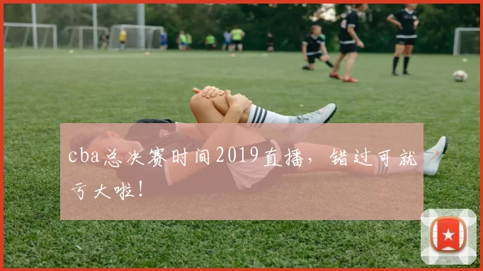 cba总决赛时间2019直播，错过可就亏大啦！