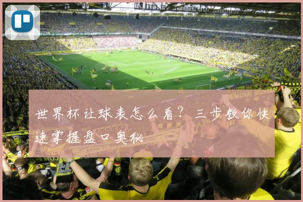 世界杯让球表怎么看？三步教你快速掌握盘口奥秘