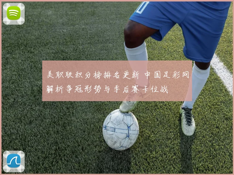 美职联积分榜排名更新 中国足彩网解析争冠形势与季后赛卡位战